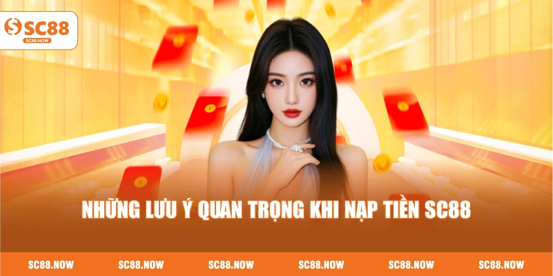 Những Lưu Ý Quan Trọng Khi Nạp Tiền SC88